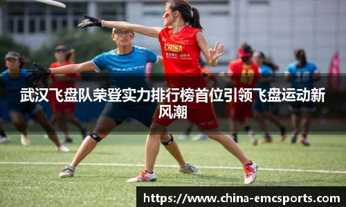武汉飞盘队荣登实力排行榜首位引领飞盘运动新风潮